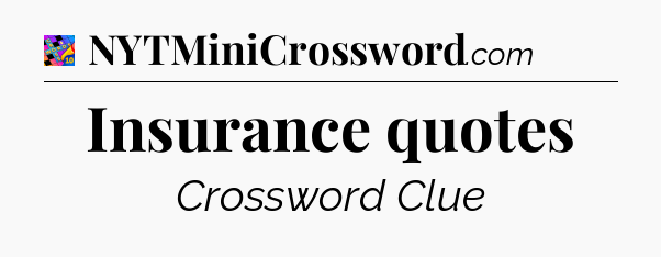 Insurance quotes Crossword Clue