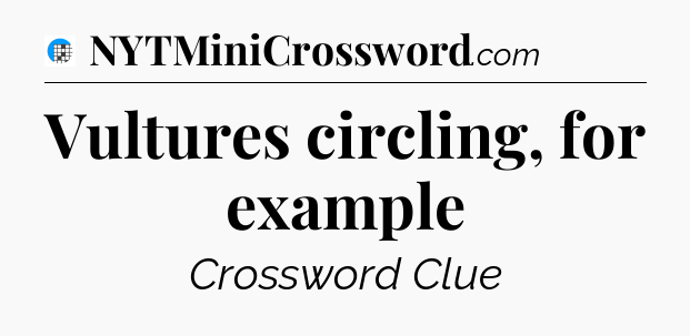 Vultures circling, for example Crossword Clue