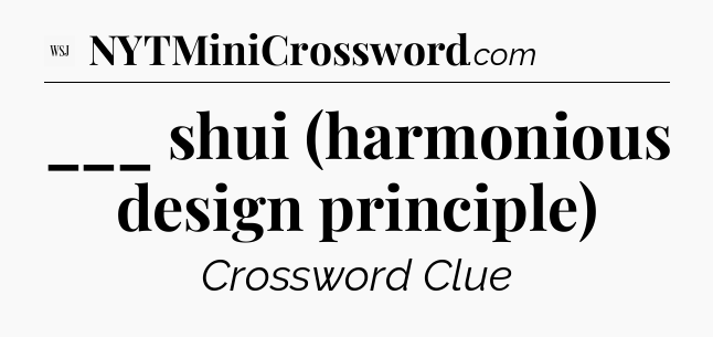 ___ shui (harmonious design principle) - WSJ Crossword