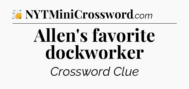 Allen's favorite dockworker - 7 Little Words