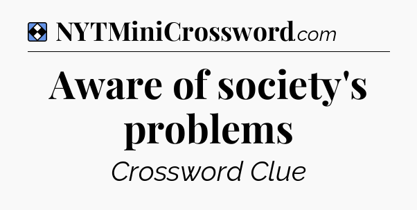 Solution: Aware of society's problems - NYT Mini Crossword