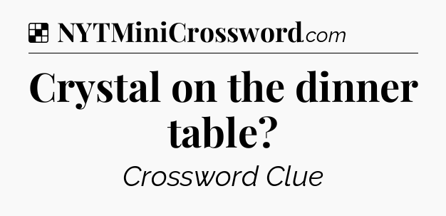 Solution: Crystal on the dinner table - NYT Crossword