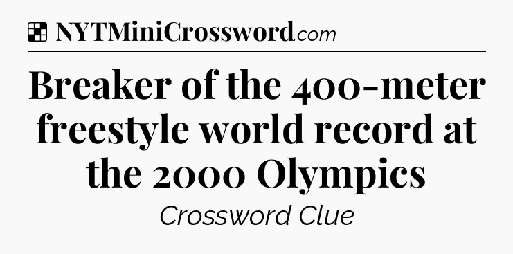 Solution: Breaker of the 400-meter freestyle world record at the 2000 Olympics - NYT Crossword