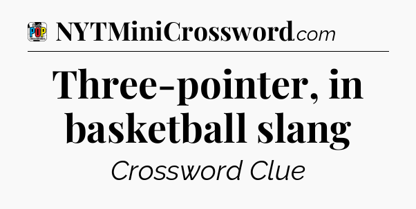 Three-pointer, in basketball slang Crossword Clue