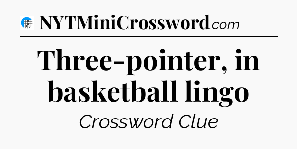 Three-pointer, in basketball lingo Crossword Clue