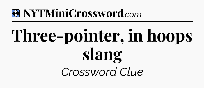 Solution: Three-pointer, in hoops slang - NYT Mini Crossword