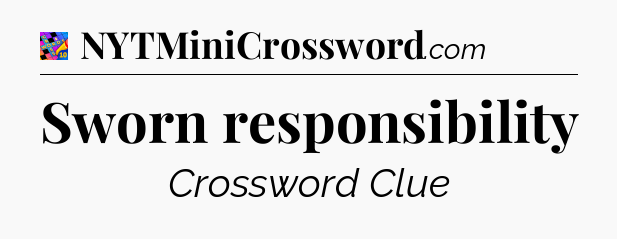 Sworn responsibility Crossword Clue