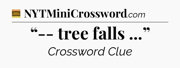 “-- tree falls ...” - Eugene Sheffer Crossword