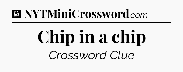 Chip in a chip - LA Times Crossword