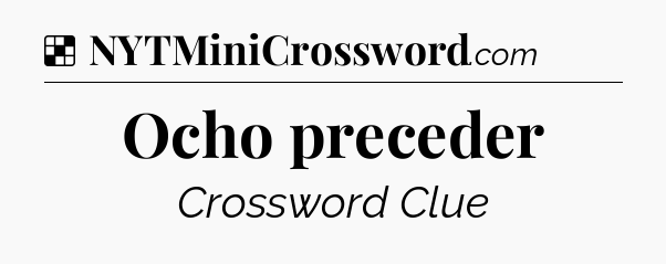 Solution: Ocho preceder - NYT Crossword
