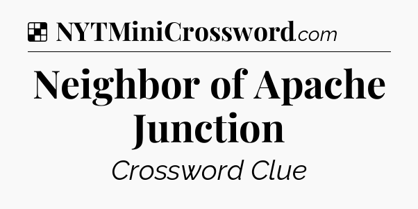 Solution: Neighbor of Apache Junction - NYT Crossword