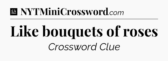 Like bouquets of roses - LA Times Crossword