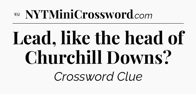 Lead, like the head of Churchill Downs - WSJ Crossword