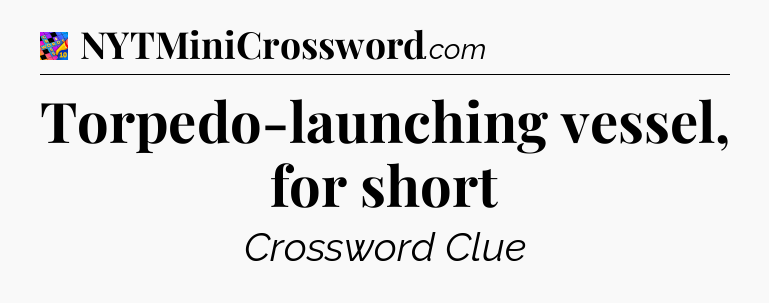 Torpedo-launching vessel, for short Crossword Clue