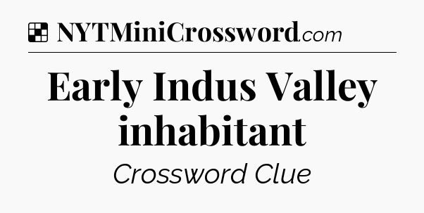 Solution: Early Indus Valley inhabitant - NYT Crossword