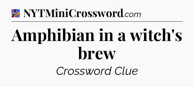Amphibian in a witch's brew Crossword Clue