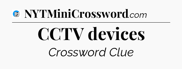 CCTV devices Crossword Clue