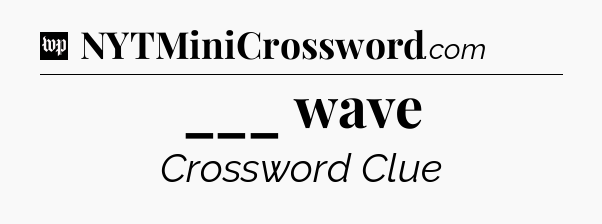 ___ wave Crossword Clue