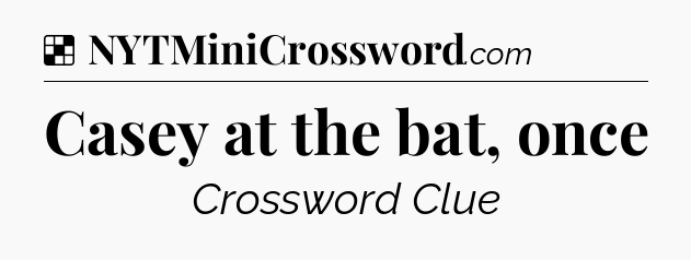 Solution: Casey at the bat, once - NYT Crossword