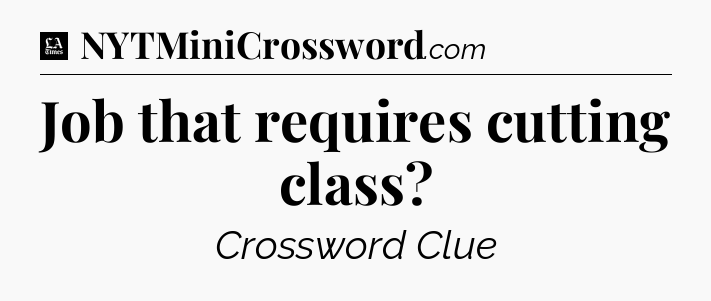 Job that requires cutting class - LA Times Crossword