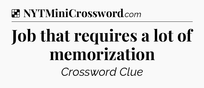 Solution: Job that requires a lot of memorization - NYT Crossword