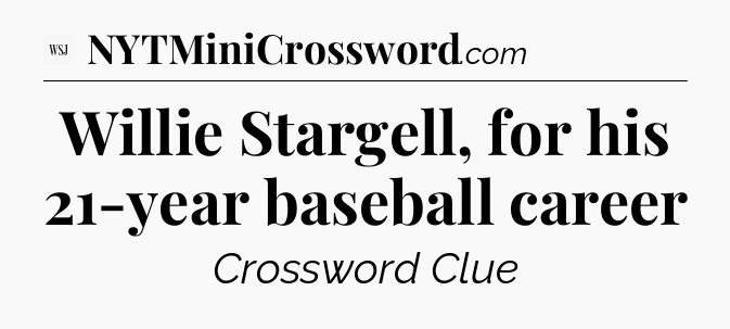 Willie Stargell, for his 21-year baseball career - WSJ Crossword