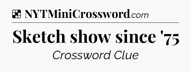 Solution: Sketch show since '75 - NYT Crossword