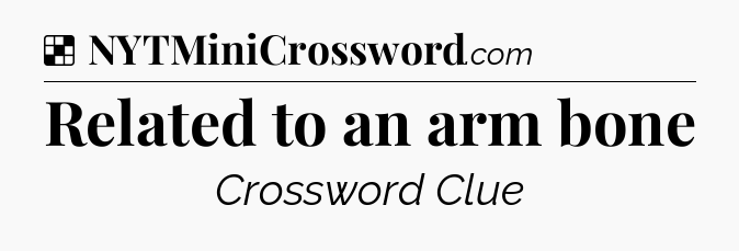 Solution: Related to an arm bone - NYT Crossword