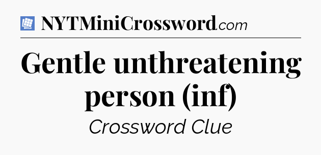Gentle unthreatening person (inf) Puzzle Page Crossword Clue