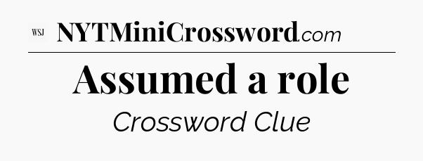 Assumed a role - WSJ Crossword