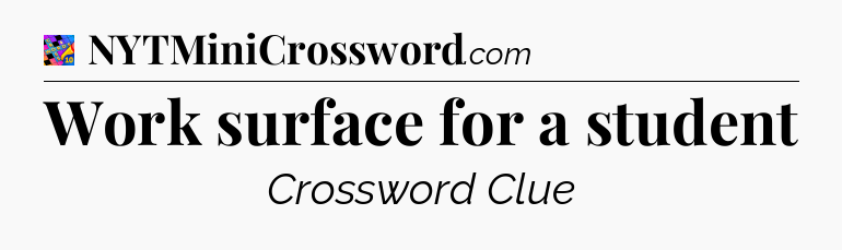 Work surface for a student Crossword Clue