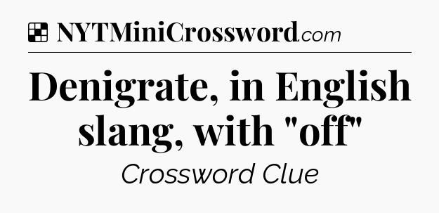 Solution: Denigrate, in English slang, with 