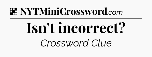 Solution: Isn't incorrect - NYT Crossword