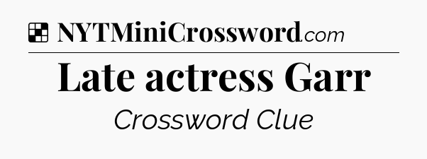 Solution: Late actress Garr - NYT Crossword