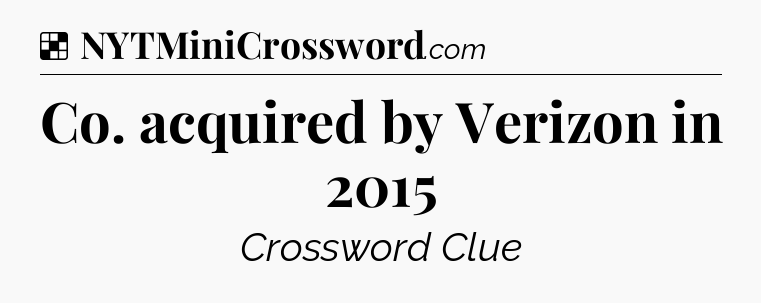 Solution: Co. acquired by Verizon in 2015 - NYT Crossword
