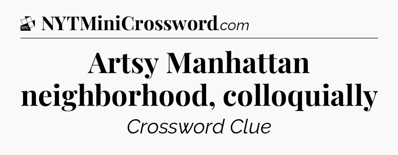 Artsy Manhattan neighborhood, colloquially - Daily Themed Classic Crossword