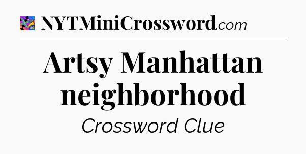 Artsy Manhattan neighborhood Crossword Clue