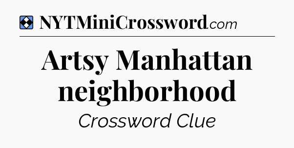 Solution: Artsy Manhattan neighborhood - NYT Mini Crossword