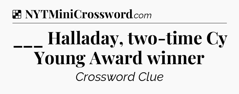 Solution: ___ Halladay, two-time Cy Young Award winner - NYT Crossword