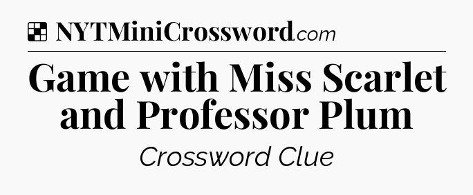Solution: Game with Miss Scarlet and Professor Plum - NYT Crossword