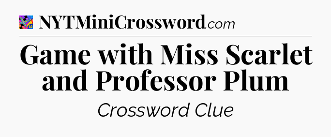 Game with Miss Scarlet and Professor Plum Crossword Clue
