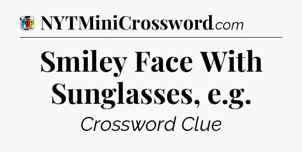 Smiley Face With Sunglasses, e.g Crossword Clue