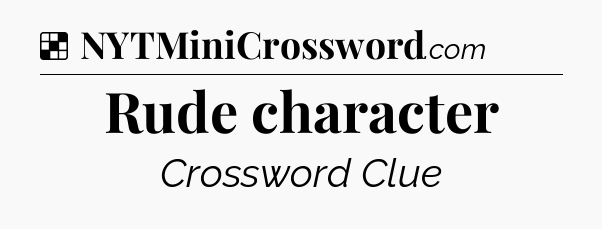 Solution: Rude character - NYT Crossword