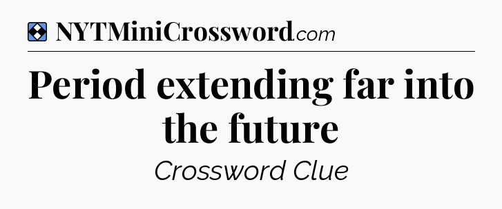 Solution: Period extending far into the future - NYT Mini Crossword