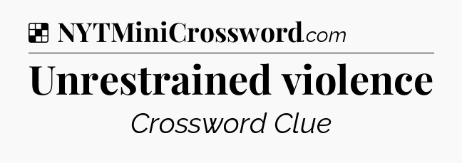 Solution: Unrestrained violence - NYT Crossword