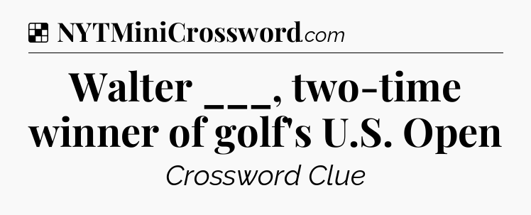 Solution: Walter ___, two-time winner of golf's U.S. Open - NYT Crossword