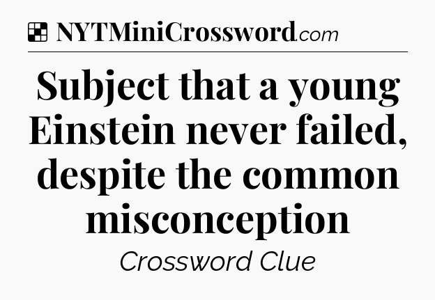 Solution: Subject that a young Einstein never failed, despite the common misconception - NYT Crossword