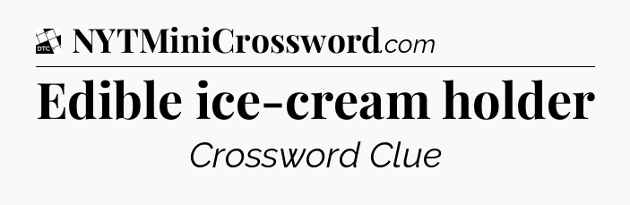 Edible ice-cream holder - Daily Themed Classic Crossword