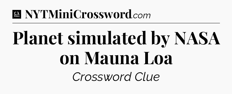Planet simulated by NASA on Mauna Loa - LA Times Crossword