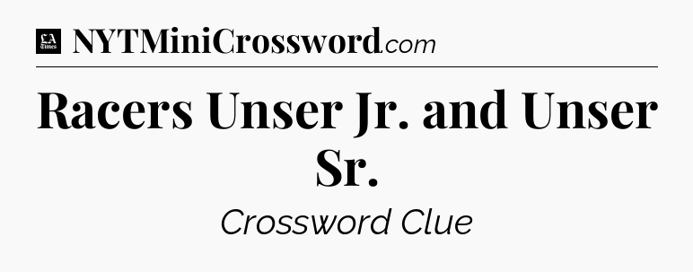 Racers Unser Jr. and Unser Sr - LA Times Crossword